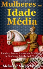 Mulheres Na Idade Média: Rainhas, Santas, Assassinas De Vikings, De Teodora A Elizabeth De Tudor. E-book. Formato Mobipocket ebook