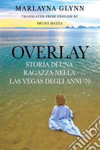 Overlay: Storia Di Una Ragazza Nella Las Vegas Degli Anni '70. E-book. Formato Mobipocket ebook