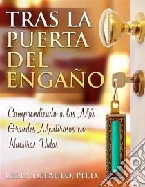 Tras La Puerta Del Engaño: Comprendiendo A Los Más Grandes Mentirosos En Nuestras Vidas. E-book. Formato Mobipocket ebook di Bella DePaulo