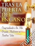 Tras La Puerta Del Engaño: Comprendiendo A Los Más Grandes Mentirosos En Nuestras Vidas. E-book. Formato Mobipocket ebook