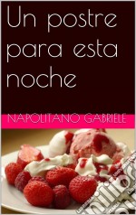 Un Postre Para Esta Noche. E-book. Formato EPUB ebook