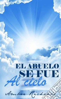 El Abuelo Se Fue Al Cielo. E-book. Formato Mobipocket ebook di Amber Richards