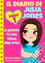 Il Diario Di Julia Jones - Libro 1: Il Giorno Peggiore Della Mia Vita!. E-book. Formato EPUB ebook