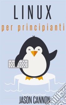 Linux Per Principianti. E-book. Formato Mobipocket ebook di Jason Cannon