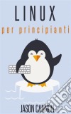 Linux Per Principianti. E-book. Formato EPUB ebook di Jason Cannon