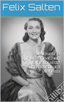 Josefine Mutzenbacher, La Historia De Una Prostituta Vienesa. E-book. Formato EPUB ebook di Felix Salten