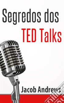 Segredos Dos Ted Talks. E-book. Formato EPUB ebook di Jacob Andrews