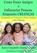 Como Fazer Amigos E Influenciar Pessoas Enquanto Crianças. E-book. Formato EPUB ebook