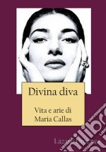 Divina Diva Vita E Arie Di Maria Callas. E-book. Formato EPUB