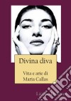 Divina Diva Vita E Arie Di Maria Callas. E-book. Formato EPUB ebook