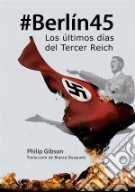 #berlín45: Los Últimos Días Del Tercer Reich. E-book. Formato EPUB