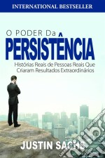 O Poder Da Persistência:  Histórias Reais De Pessoas Reais Que Criaram Resultados Extraordinários. E-book. Formato EPUB ebook