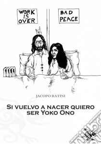 Si Vuelvo A Nacer Quiero Ser Yoko Ono. E-book. Formato Mobipocket ebook di Jacopo Ratini