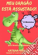 Meu Dragão Está Assustado! 12 Histórias Para Resolver Problemas. E-book. Formato Mobipocket ebook