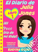 El Diario De Julia Jones - Libro 1: ¡el Peor Día De Mi Vida!. E-book. Formato EPUB ebook