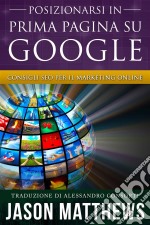 Posizionarsi In Prima Pagina Su Google - Consigli Seo Per Il Marketing Online. E-book. Formato Mobipocket ebook