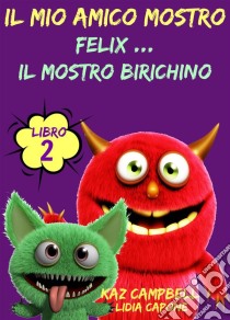 Il Mio Amico Mostro - Libro 2  - Felix ... Il Mostro Birichino. E-book. Formato EPUB ebook di Kaz Campbell