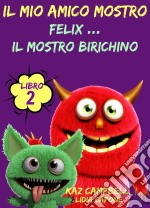 Il Mio Amico Mostro - Libro 2  - Felix ... Il Mostro Birichino. E-book. Formato EPUB ebook