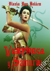 Vampiresa Y Samurái:  Espadas Y Colmillos. E-book. Formato EPUB ebook di Vianka Van Bokkem