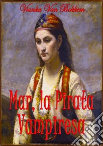 Mar, La Pirata Vampiresa. E-book. Formato EPUB ebook di Vianka Van Bokkem