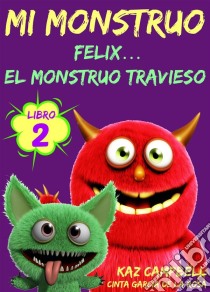 Mi Monstruo - Libro 2 - Félix... El Monstruo Travieso. E-book. Formato Mobipocket ebook di Kaz Campbell