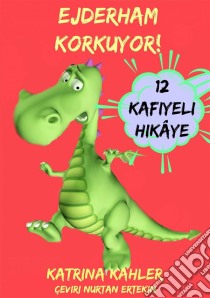 Ejderham Korkuyor! Yeni Yeni Ortaya Çikan Sorunlar  Ve Korkulari Çözen 12 Kafiyeli  Hikâye. E-book. Formato EPUB ebook di Katrina Kahler