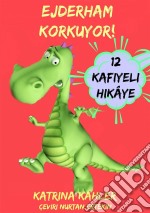 Ejderham Korkuyor! Yeni Yeni Ortaya Çikan Sorunlar  Ve Korkulari Çözen 12 Kafiyeli  Hikâye. E-book. Formato EPUB ebook