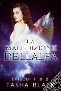 La Maledizione Dell'alfa: Episodi 1 & 2. E-book. Formato EPUB ebook di Tasha Black