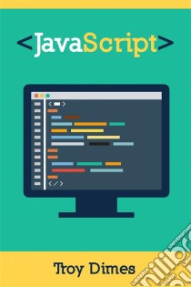 Javascript: Un Manuale Per Imparare La Programmazione In Javascript. E-book. Formato EPUB ebook di Troy Dimes