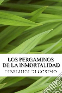 Los Pergaminos De La Inmortalidad. E-book. Formato Mobipocket ebook di Pierluigi di Cosimo