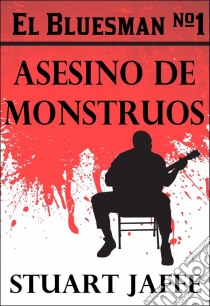 El Bluesman #1 - Asesino De Monstruos. E-book. Formato EPUB ebook di Stuart Jaffe