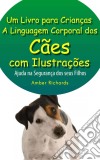 A Linguagem Corporal Dos Cães Com Ilustrações -Ajude Na Segurança Dos Seus Filhos. E-book. Formato EPUB ebook