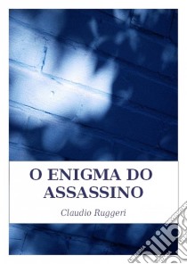 O Enigma Do Assassino. E-book. Formato Mobipocket ebook di Claudio Ruggeri