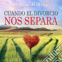 Cuando El Divorcio Nos Separa. E-book. Formato EPUB ebook di Hogan Hilling