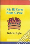 Não Há Coroa Sem Cruz. E-book. Formato Mobipocket ebook