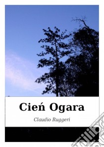 Cien Ogara. E-book. Formato Mobipocket ebook di Claudio Ruggeri