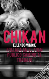 Chikan: Follada En El Tren Público Camino Al Trabajo. E-book. Formato EPUB ebook di Ellen Dominick