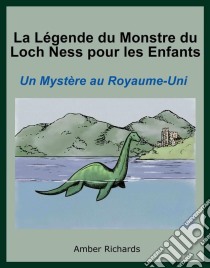 La Légende Du Monstre Du Loch Ness Pour Les Enfants : Un Mystère Au Royaume-Uni.. E-book. Formato EPUB ebook di Amber Richards