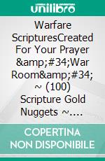 Warfare ScripturesCreated For Your Prayer &amp;#34;War Room&amp;#34; ~ (100) Scripture Gold Nuggets ~. E-book. Formato EPUB ebook