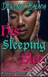 His Sleeping Slut: Book 2 of 'Sexed-Up Fairy Tales'. E-book. Formato PDF ebook di Derenzi Balach