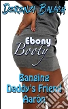 Banging Daddy's Friend Aaron: Book 4 of 'Ebony Booty'. E-book. Formato EPUB ebook di Derenzi Balach