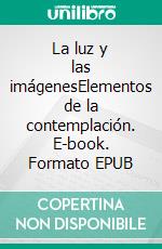 La luz y las imágenesElementos de la contemplación. E-book. Formato EPUB ebook