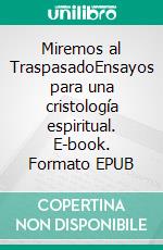 Miremos al TraspasadoEnsayos para una cristología espiritual. E-book. Formato EPUB ebook