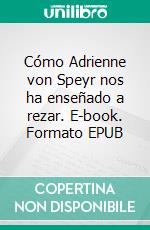 Cómo Adrienne von Speyr nos ha enseñado a rezar. E-book. Formato EPUB ebook