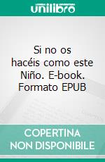 Si no os hacéis como este Niño. E-book. Formato EPUB ebook