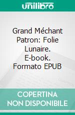 Grand Méchant Patron: Folie Lunaire. E-book. Formato EPUB ebook