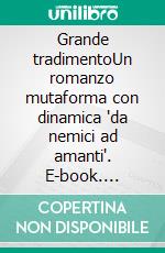 Grande tradimentoUn romanzo mutaforma con dinamica "da nemici ad amanti". E-book. Formato EPUB ebook