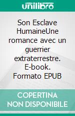 Son Esclave HumaineUne romance avec un guerrier extraterrestre. E-book. Formato EPUB ebook