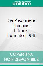 Sa Prisonnière Humaine. E-book. Formato EPUB ebook