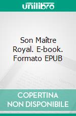Son Maître Royal. E-book. Formato EPUB ebook